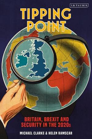 Tipping Point: Britain, Brexit And Security In The 2020s by Michael Clarke & Helen Ramscar