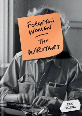 Forgotten Women: The Writers by Zing Tsjeng