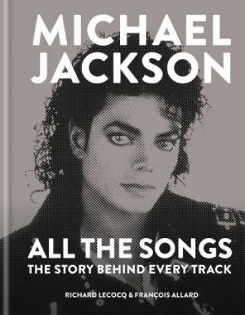 Michael Jackson: All The Songs by Fran ois Allard & Richard Lecocq