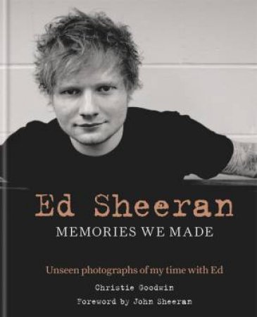 Ed Sheeran: Memories We Made by Christie Goodwin
