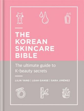 The Korean Skincare Bible by Lilin Yang & Leah Ganse & Sara Jimenez