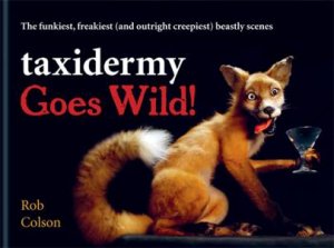 Taxidermy Goes Wild! by Cassell Illustrated & Rob Colson
