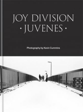 Joy Division: Juvenes by Kevin Cummins