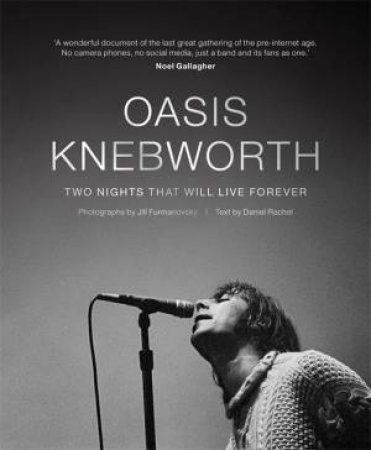 Oasis: Knebworth by Jill Furmanovsky & Daniel Rachel