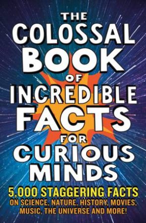 Colossal Book of Incredible Facts for Curious Minds by Nigel Henbest & Simon Brew & Sarah Tomley & Ken Okona-Mensah & Tom Parfitt & Trevor Davies & Chas Newkey-Burden