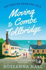 Moving to Combe Tollbridge An Exmoor Harbour Tale Book 1