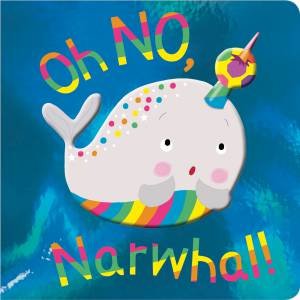 Oh No, Narwhal! by Rosie Greening
