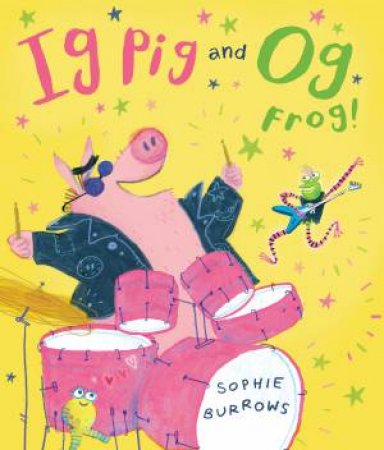 Ig Pig and Og Frog! by Sophie Burrows