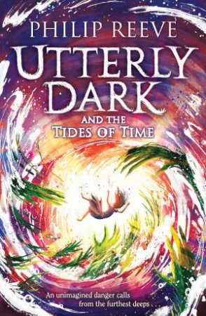 Utterly Dark and the Tides of Time by Philip Reeve