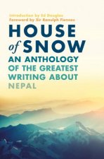 House Of Snow An Anthology Of The Greatest Writing About Nepal