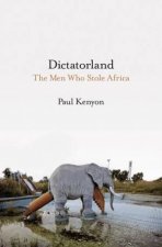 Dictatorland The Men Who Stole Africa