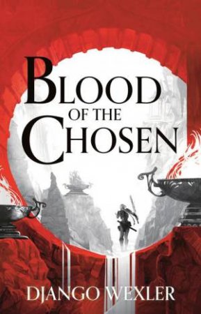 Blood Of The Chosen by Django Wexler