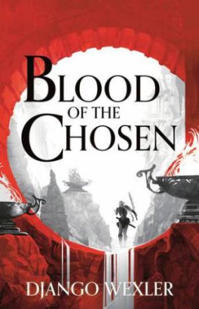 Blood Of The Chosen by Django Wexler
