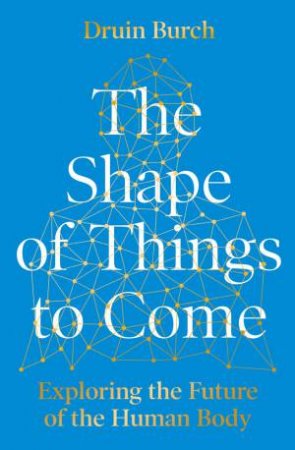 The Shape Of Things To Come by Druin Burch