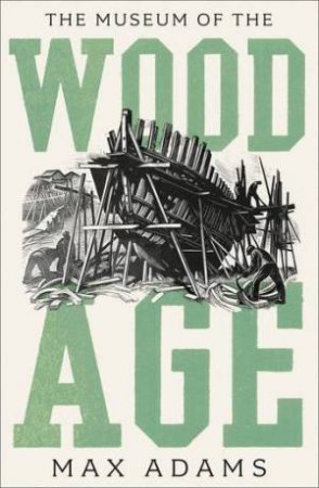 The Museum Of The Wood Age by Max Adams