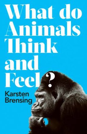 What Do Animals Think And Feel? by Karsten Brensing & Peter Lewis