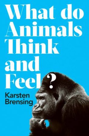 What Do Animals Think And Feel?