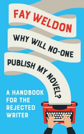 Why Will No-One Publish My Novel? by Fay Weldon