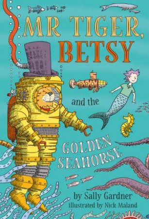 Mr Tiger, Betsy And The Golden Seahorse by Sally Gardner & Nick Maland