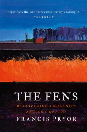 The Fens: Discovering England's Ancient Depths by Francis Pryor
