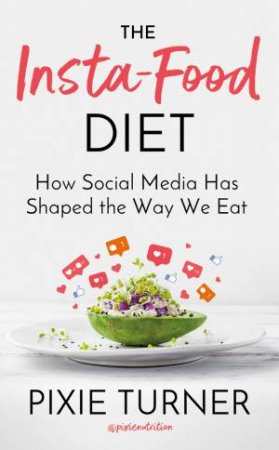 The Insta-Food Diet: How Social Media Has Shaped The Way We Eat by Pixie Turner