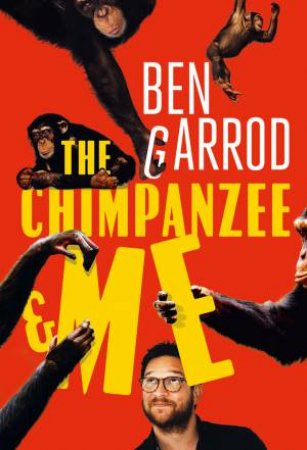 The Chimpanzee And Me by Ben Garrod
