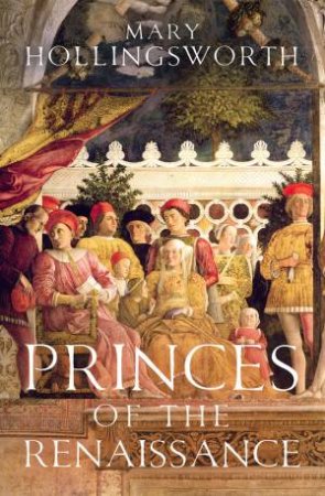 Princes Of The Renaissance by Mary Hollingsworth