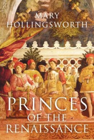 Princes Of The Renaissance by Mary Hollingsworth