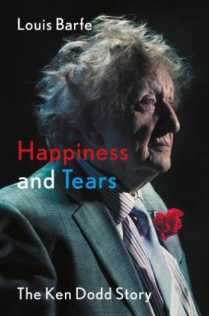 Happiness And Tears: The Ken Dodd Story by Louis Barfe