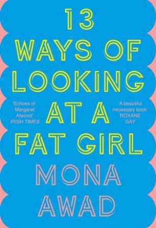 13 Ways Of Looking At A Fat Girl by Mona Awad