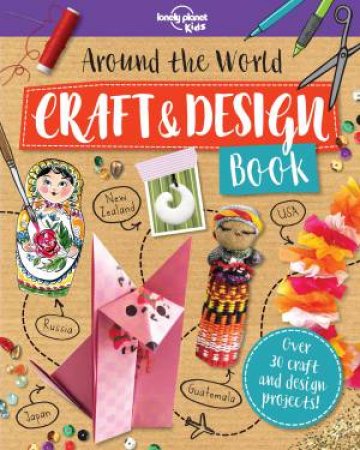 Around the World Craft and Design Book by Lonely Planet Kids