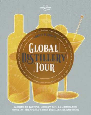 Lonely Planet's Global Distillery Tour by Various