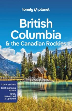 Lonely Planet British Columbia & The Canadian Rockies 9th Ed. by Various