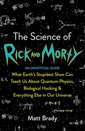 The Science Of Rick And Morty by Matt Brady