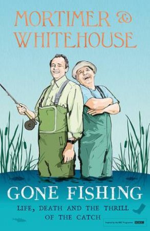 Mortimer & Whitehouse: Gone Fishing by Bob Mortimer and Paul Whitehouse