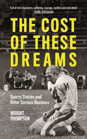 The Cost Of These Dreams by Wright Thompson