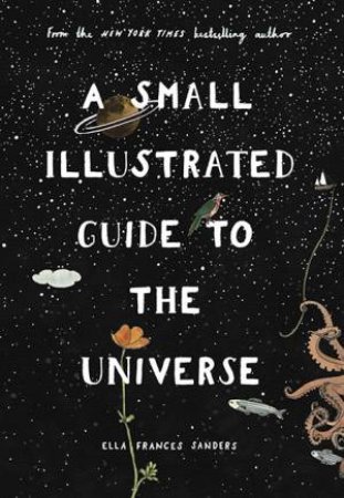 A Small Illustrated Guide To The Universe by Ella Frances Sanders