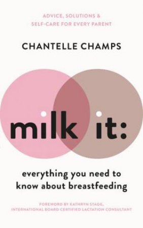 Milk It: Everything You Need To Know About Breastfeeding by Chantelle Champs