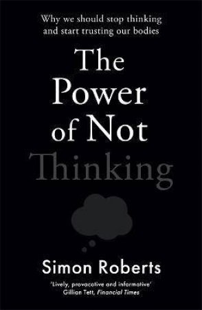 The Power Of Not Thinking by Simon Roberts