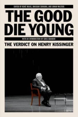 Only The Good Die Young: The Verdict Against Henry Kissinger by The Jacobin Foundation