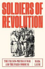Soldiers Of Revolution The FrancoPrussian War And The Paris Commune