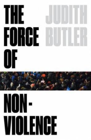 The Force Of Nonviolence: An Ethico-Political Bind by Judith Butler