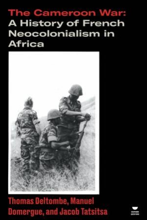 The Cameroon War by Thomas Deltombe, Manuel Domergue, and Jacob Tatsitsa & Thomas Deltombe, Manuel Domergue, and Jacob Tatsitsa