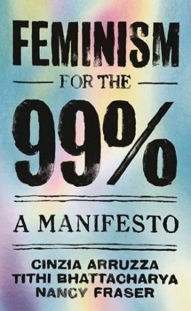 Feminism For The 99% by Cinzia,Bhattacharya, Tithi,Fras Arruzza
