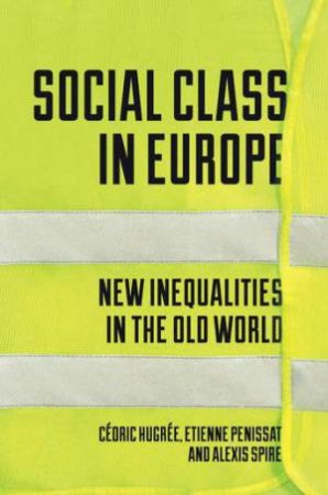 Social Class In Europe: New Inequalities In The Old World by Etienne Penissat & Cedric Hugree