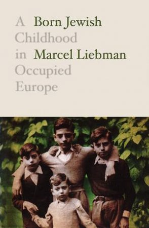 Born Jewish: A Childhood In Occupied Europe by Marcel Liebman