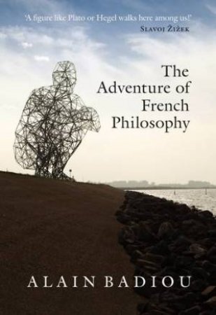 The Adventure Of French Philosophy by Alain Badiou & Bruno Bosteels