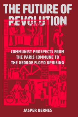 The Future of Revolution by Jasper Bernes & Jasper Bernes
