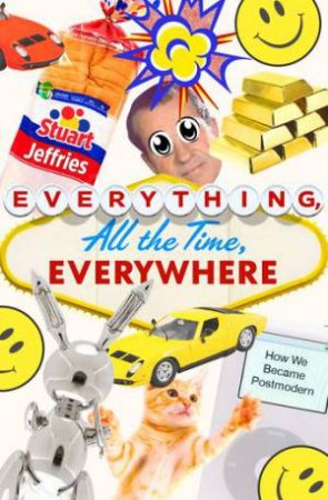 Everything, All The Time, Everywhere by Stuart Jeffries