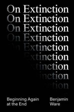 On Extinction by Ben Ware
